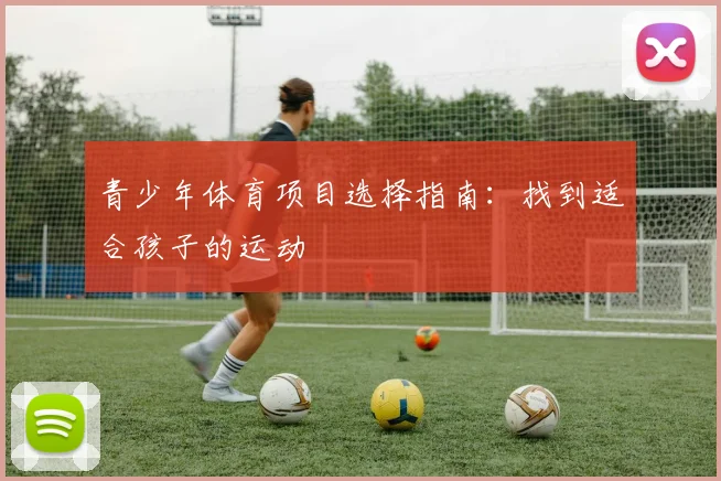 青少年体育项目选择指南:找到适合孩子的运动