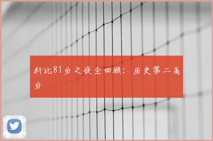科比81分之夜全回顾:历史第二高分