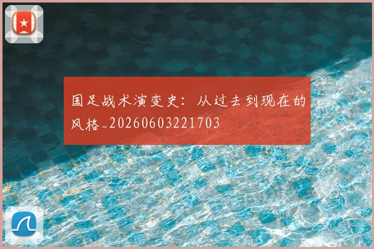 国足战术演变史:从过去到现在的风格_20260603221703